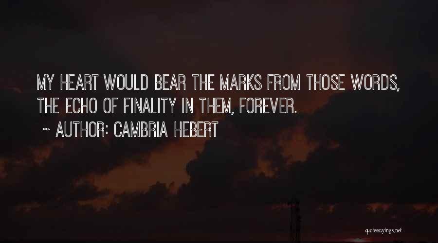 Cambria Hebert Quotes: My Heart Would Bear The Marks From Those Words, The Echo Of Finality In Them, Forever.