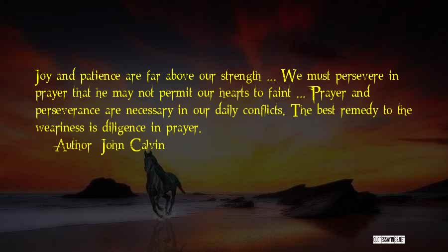John Calvin Quotes: Joy And Patience Are Far Above Our Strength ... We Must Persevere In Prayer That He May Not Permit Our