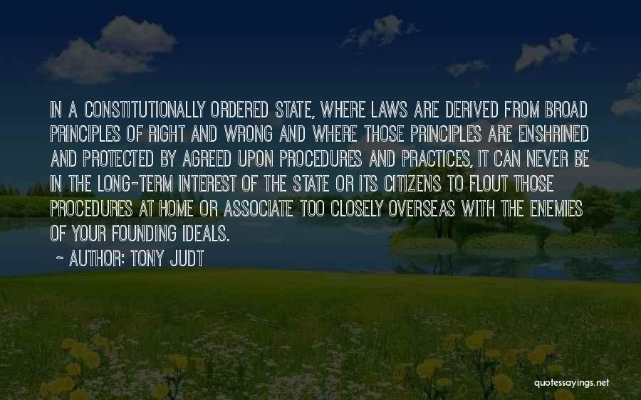 Tony Judt Quotes: In A Constitutionally Ordered State, Where Laws Are Derived From Broad Principles Of Right And Wrong And Where Those Principles