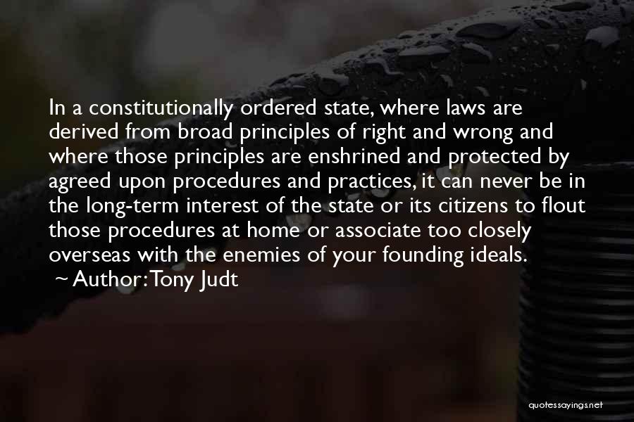 Tony Judt Quotes: In A Constitutionally Ordered State, Where Laws Are Derived From Broad Principles Of Right And Wrong And Where Those Principles