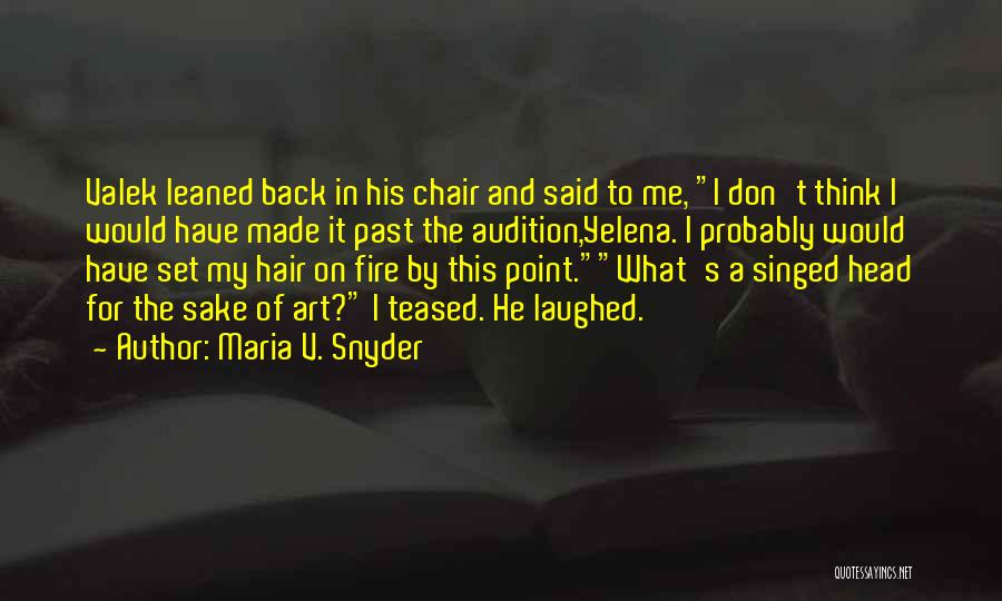 Maria V. Snyder Quotes: Valek Leaned Back In His Chair And Said To Me, I Don't Think I Would Have Made It Past The