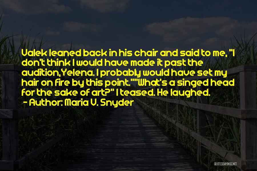 Maria V. Snyder Quotes: Valek Leaned Back In His Chair And Said To Me, I Don't Think I Would Have Made It Past The