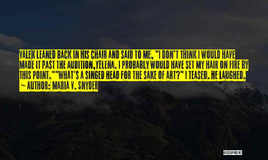 Maria V. Snyder Quotes: Valek Leaned Back In His Chair And Said To Me, I Don't Think I Would Have Made It Past The