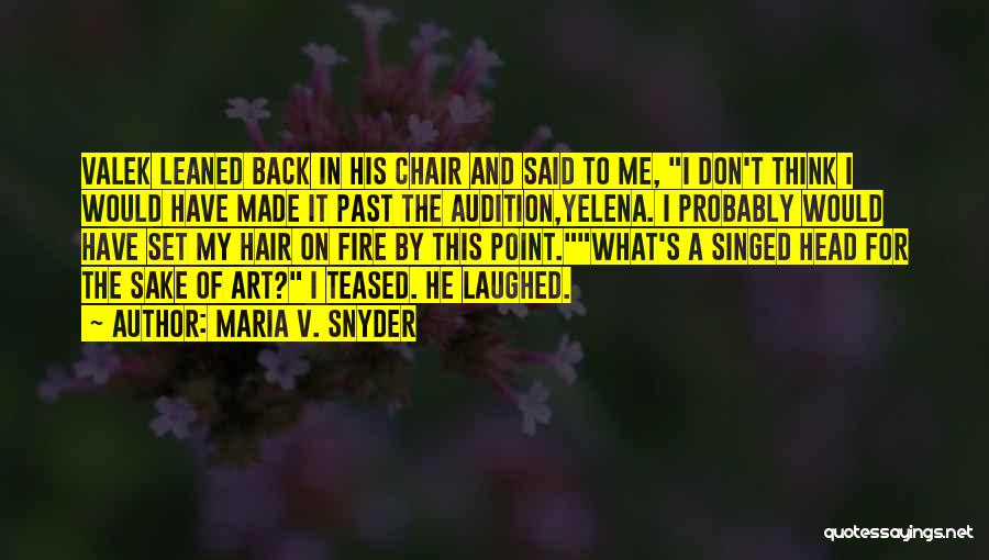 Maria V. Snyder Quotes: Valek Leaned Back In His Chair And Said To Me, I Don't Think I Would Have Made It Past The