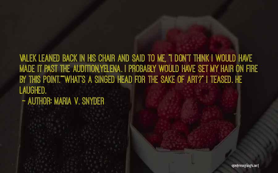 Maria V. Snyder Quotes: Valek Leaned Back In His Chair And Said To Me, I Don't Think I Would Have Made It Past The