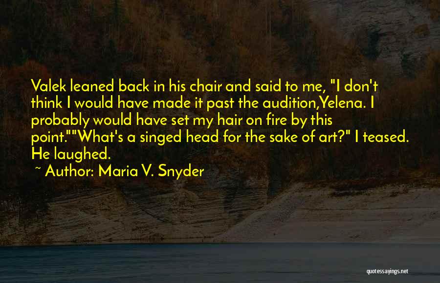 Maria V. Snyder Quotes: Valek Leaned Back In His Chair And Said To Me, I Don't Think I Would Have Made It Past The