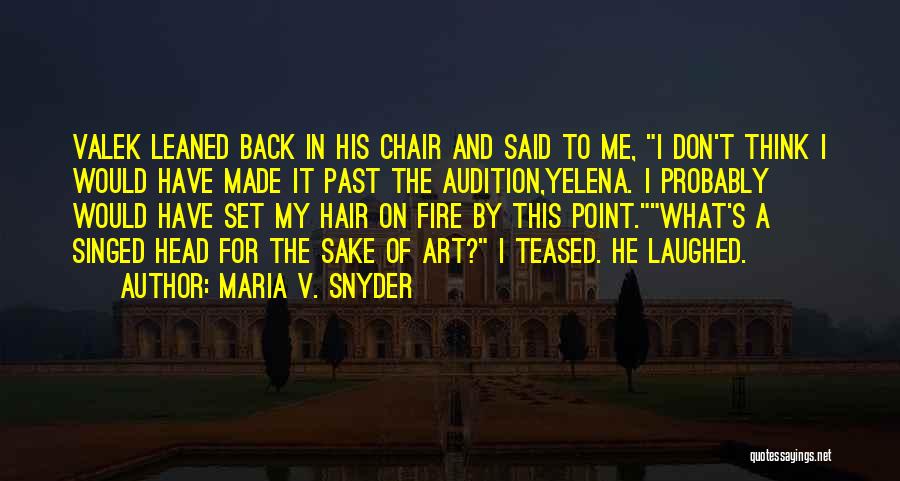 Maria V. Snyder Quotes: Valek Leaned Back In His Chair And Said To Me, I Don't Think I Would Have Made It Past The
