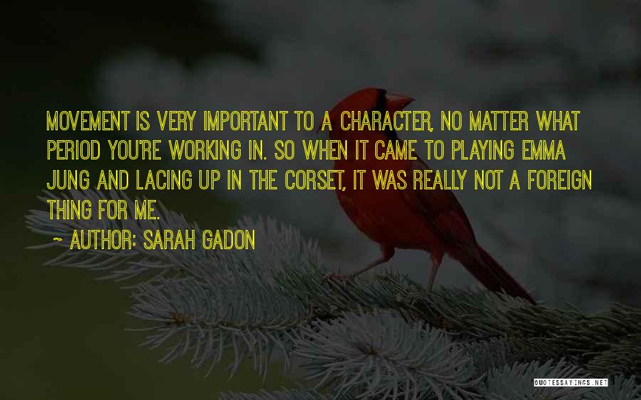 Sarah Gadon Quotes: Movement Is Very Important To A Character, No Matter What Period You're Working In. So When It Came To Playing