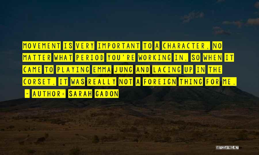 Sarah Gadon Quotes: Movement Is Very Important To A Character, No Matter What Period You're Working In. So When It Came To Playing