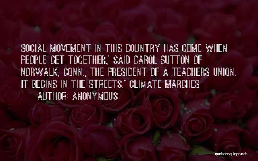 Anonymous Quotes: Social Movement In This Country Has Come When People Get Together,' Said Carol Sutton Of Norwalk, Conn., The President Of