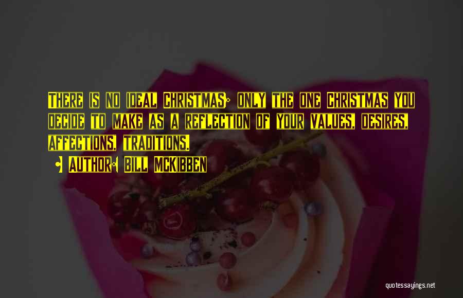 Bill McKibben Quotes: There Is No Ideal Christmas; Only The One Christmas You Decide To Make As A Reflection Of Your Values, Desires,