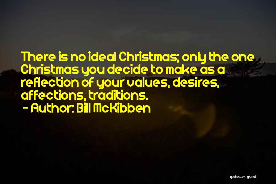 Bill McKibben Quotes: There Is No Ideal Christmas; Only The One Christmas You Decide To Make As A Reflection Of Your Values, Desires,