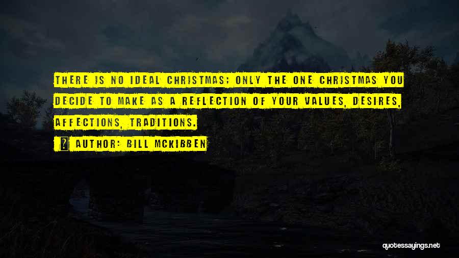 Bill McKibben Quotes: There Is No Ideal Christmas; Only The One Christmas You Decide To Make As A Reflection Of Your Values, Desires,