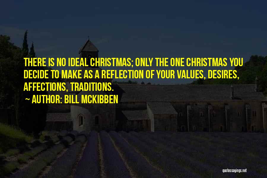 Bill McKibben Quotes: There Is No Ideal Christmas; Only The One Christmas You Decide To Make As A Reflection Of Your Values, Desires,