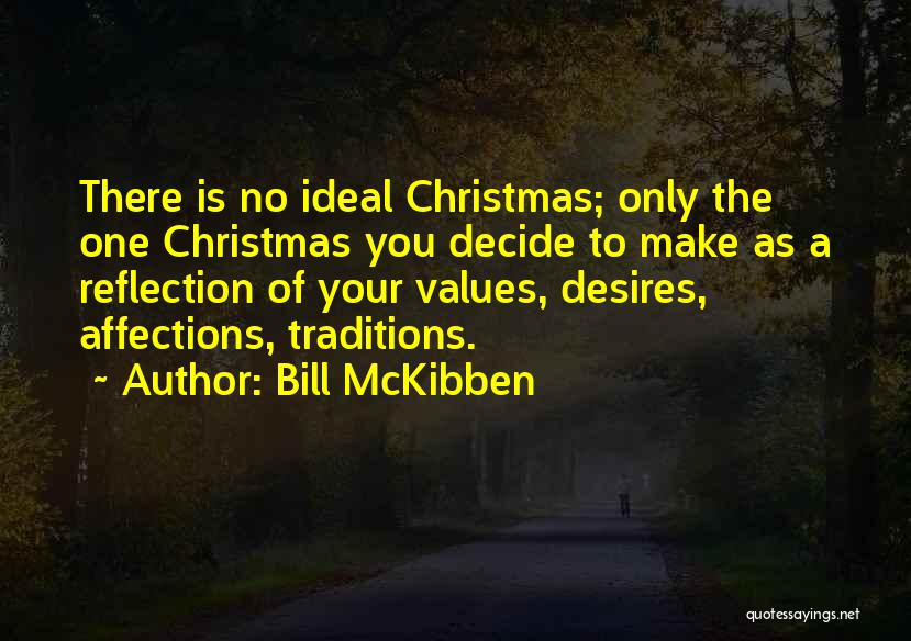 Bill McKibben Quotes: There Is No Ideal Christmas; Only The One Christmas You Decide To Make As A Reflection Of Your Values, Desires,