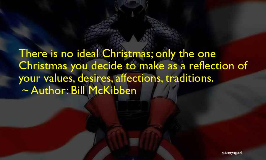 Bill McKibben Quotes: There Is No Ideal Christmas; Only The One Christmas You Decide To Make As A Reflection Of Your Values, Desires,