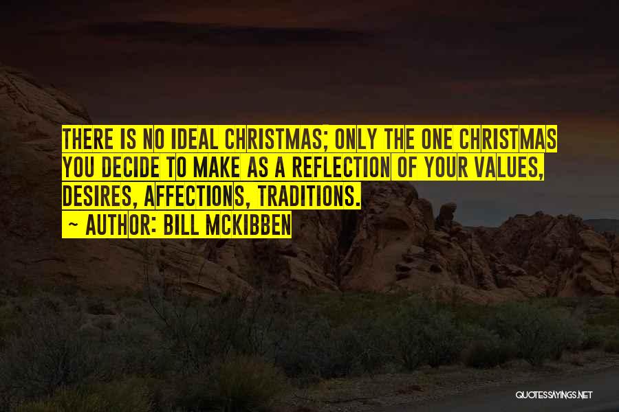 Bill McKibben Quotes: There Is No Ideal Christmas; Only The One Christmas You Decide To Make As A Reflection Of Your Values, Desires,