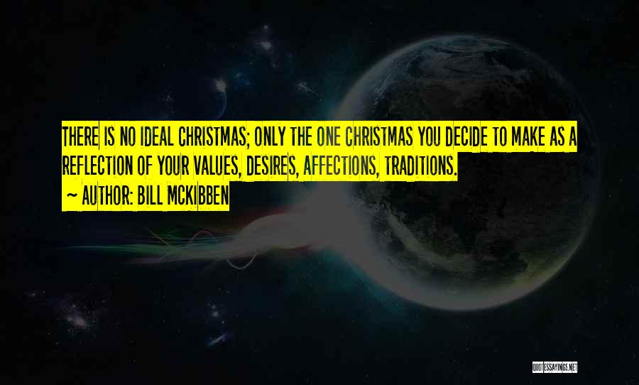 Bill McKibben Quotes: There Is No Ideal Christmas; Only The One Christmas You Decide To Make As A Reflection Of Your Values, Desires,