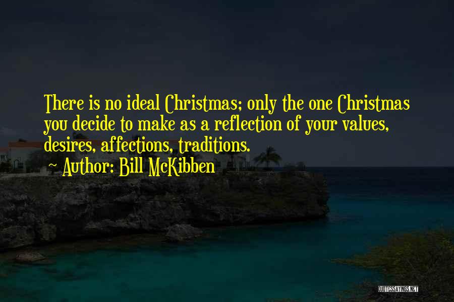 Bill McKibben Quotes: There Is No Ideal Christmas; Only The One Christmas You Decide To Make As A Reflection Of Your Values, Desires,