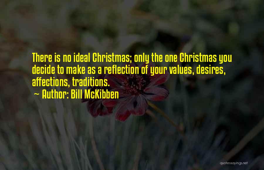 Bill McKibben Quotes: There Is No Ideal Christmas; Only The One Christmas You Decide To Make As A Reflection Of Your Values, Desires,