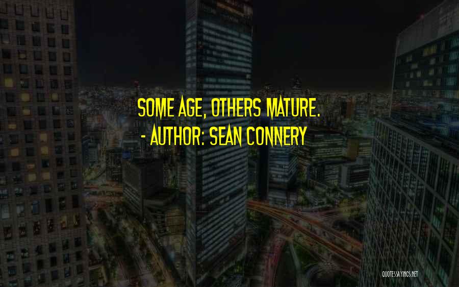Sean Connery Quotes: Some Age, Others Mature.