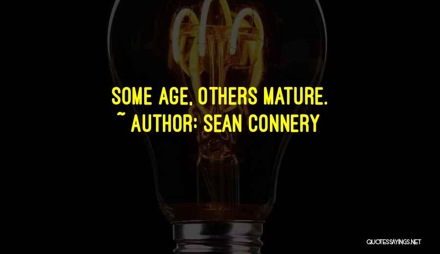 Sean Connery Quotes: Some Age, Others Mature.