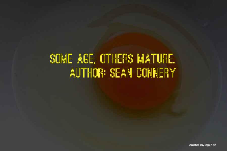 Sean Connery Quotes: Some Age, Others Mature.
