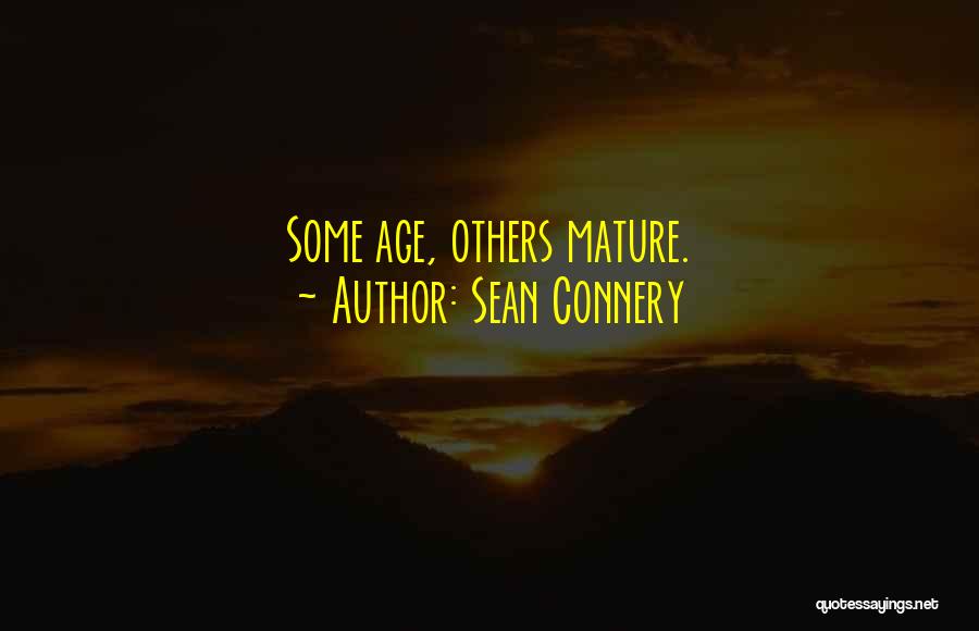 Sean Connery Quotes: Some Age, Others Mature.