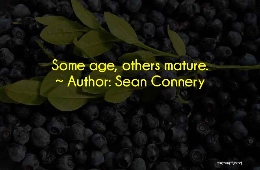 Sean Connery Quotes: Some Age, Others Mature.