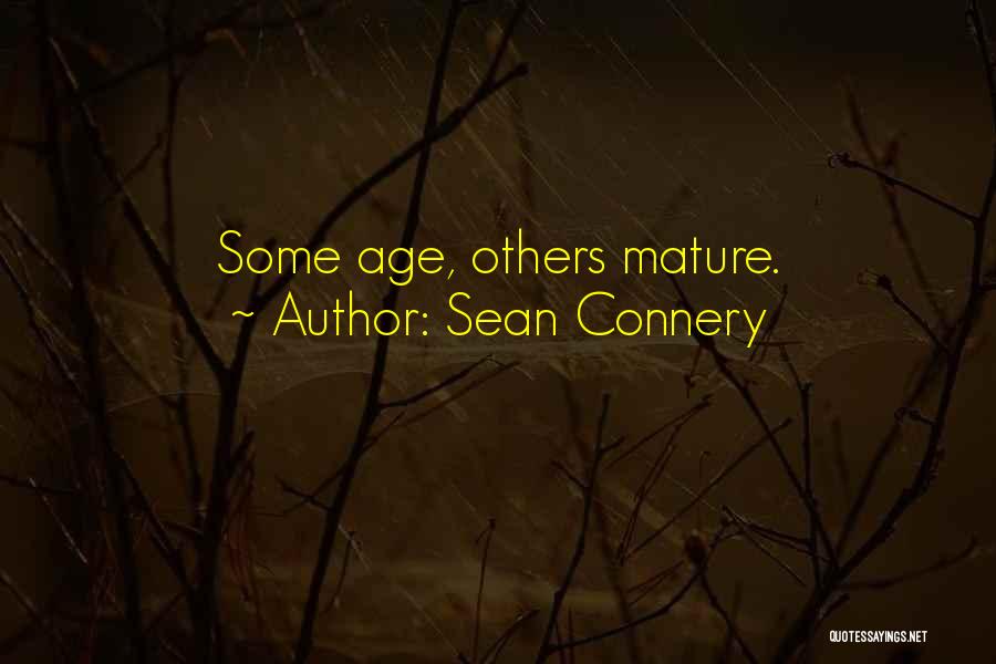 Sean Connery Quotes: Some Age, Others Mature.