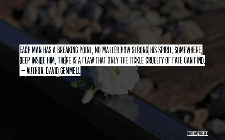 David Gemmell Quotes: Each Man Has A Breaking Point, No Matter How Strong His Spirit. Somewhere, Deep Inside Him, There Is A Flaw