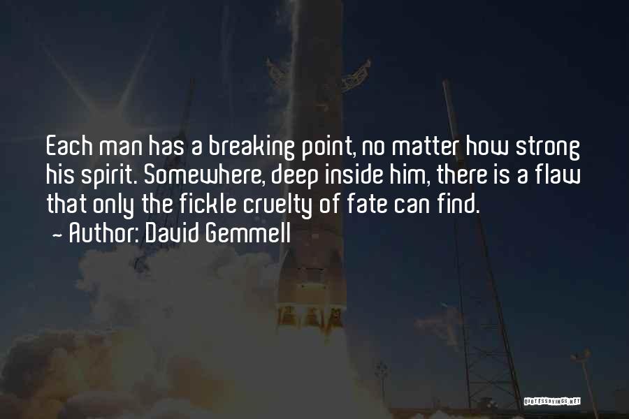 David Gemmell Quotes: Each Man Has A Breaking Point, No Matter How Strong His Spirit. Somewhere, Deep Inside Him, There Is A Flaw