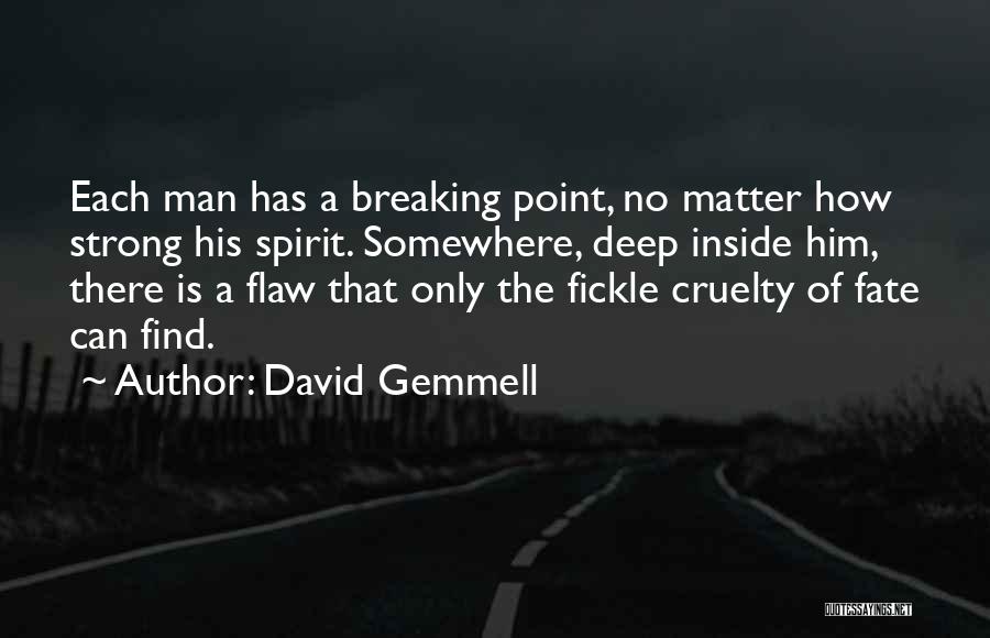 David Gemmell Quotes: Each Man Has A Breaking Point, No Matter How Strong His Spirit. Somewhere, Deep Inside Him, There Is A Flaw