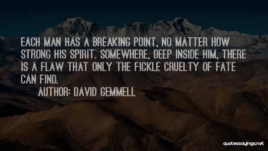 David Gemmell Quotes: Each Man Has A Breaking Point, No Matter How Strong His Spirit. Somewhere, Deep Inside Him, There Is A Flaw