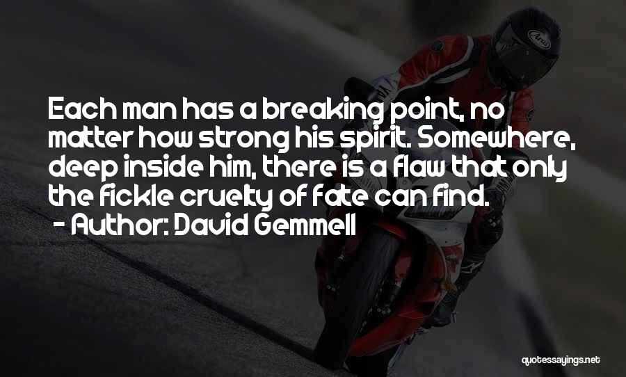 David Gemmell Quotes: Each Man Has A Breaking Point, No Matter How Strong His Spirit. Somewhere, Deep Inside Him, There Is A Flaw