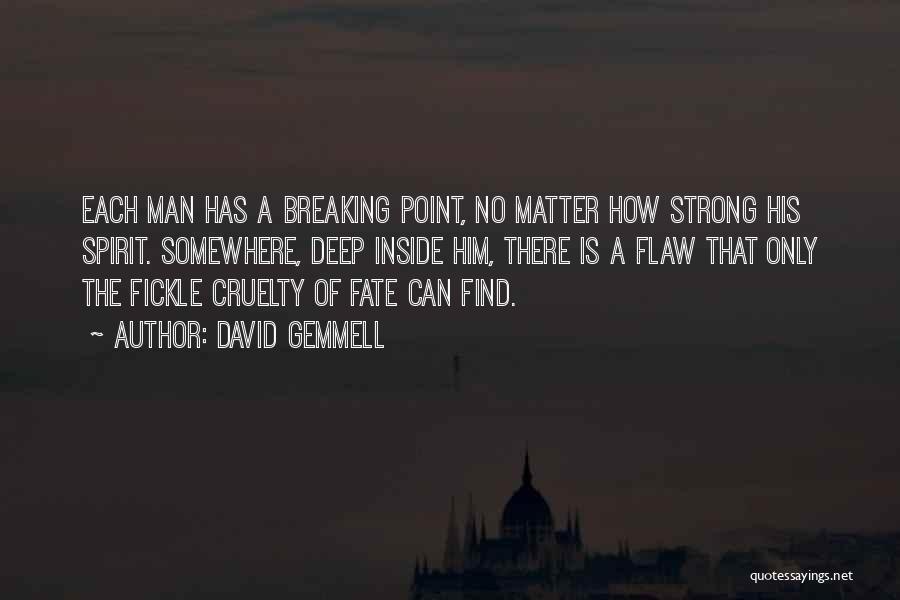 David Gemmell Quotes: Each Man Has A Breaking Point, No Matter How Strong His Spirit. Somewhere, Deep Inside Him, There Is A Flaw