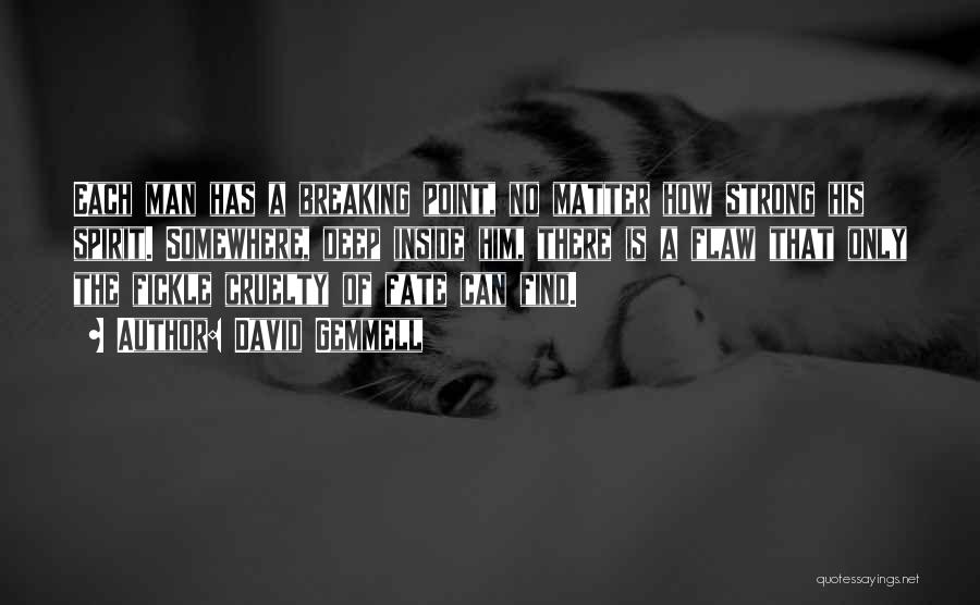 David Gemmell Quotes: Each Man Has A Breaking Point, No Matter How Strong His Spirit. Somewhere, Deep Inside Him, There Is A Flaw