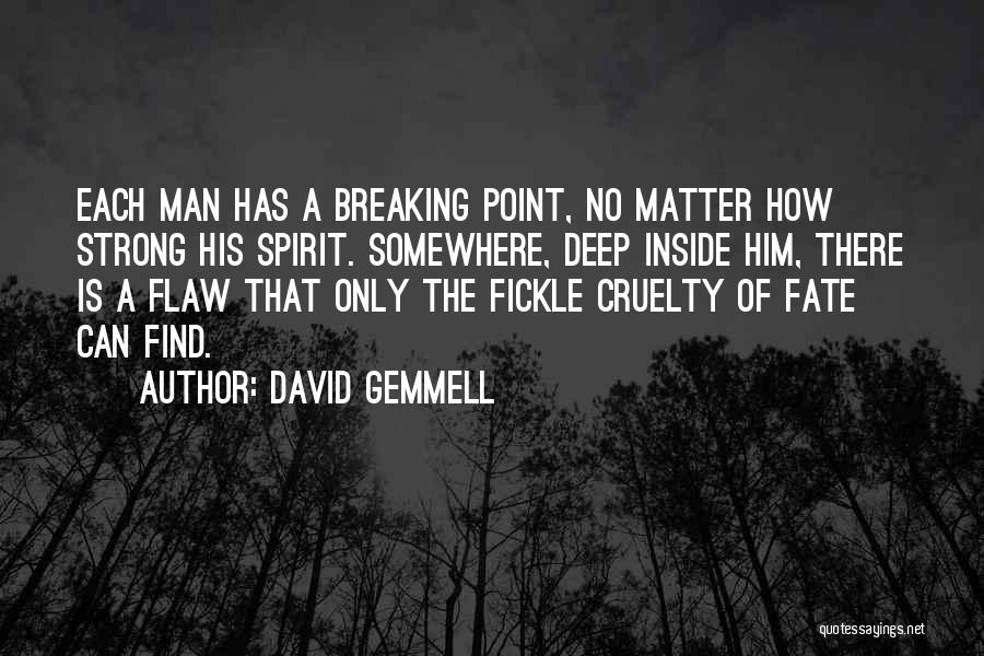 David Gemmell Quotes: Each Man Has A Breaking Point, No Matter How Strong His Spirit. Somewhere, Deep Inside Him, There Is A Flaw