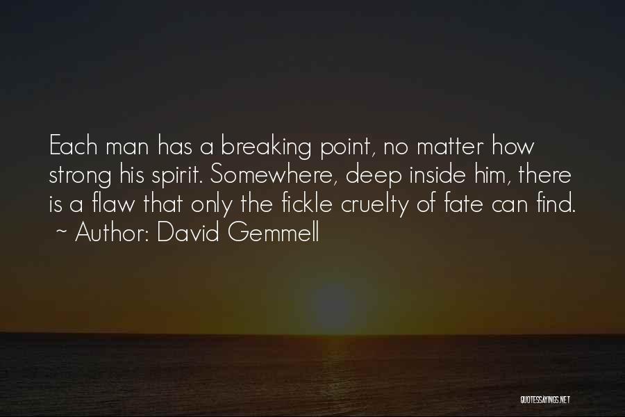 David Gemmell Quotes: Each Man Has A Breaking Point, No Matter How Strong His Spirit. Somewhere, Deep Inside Him, There Is A Flaw