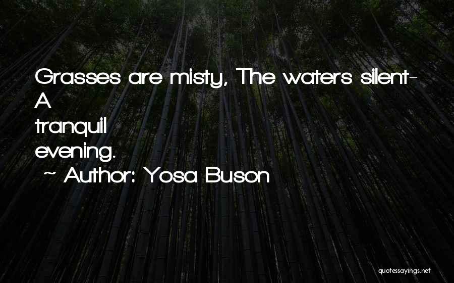 Yosa Buson Quotes: Grasses Are Misty, The Waters Silent- A Tranquil Evening.