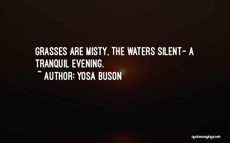 Yosa Buson Quotes: Grasses Are Misty, The Waters Silent- A Tranquil Evening.