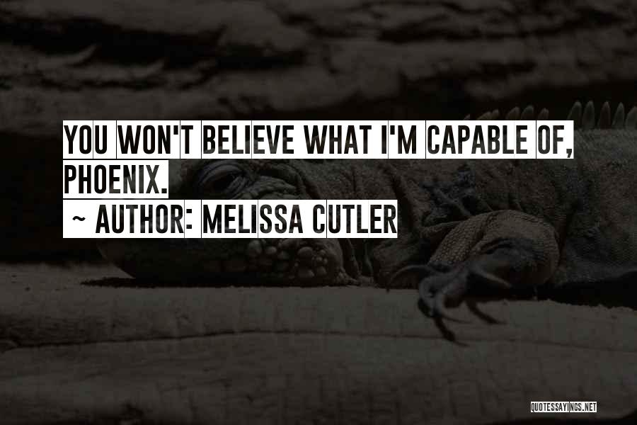 Melissa Cutler Quotes: You Won't Believe What I'm Capable Of, Phoenix.