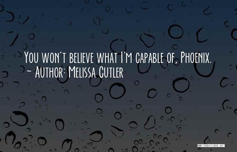 Melissa Cutler Quotes: You Won't Believe What I'm Capable Of, Phoenix.