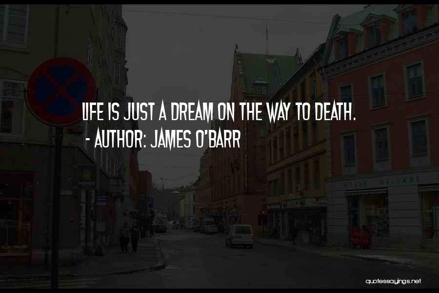 James O'Barr Quotes: Life Is Just A Dream On The Way To Death.