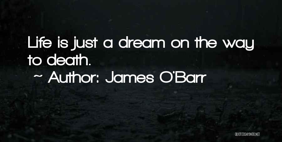 James O'Barr Quotes: Life Is Just A Dream On The Way To Death.