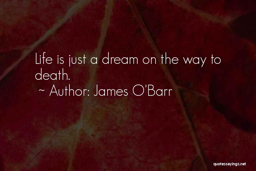 James O'Barr Quotes: Life Is Just A Dream On The Way To Death.