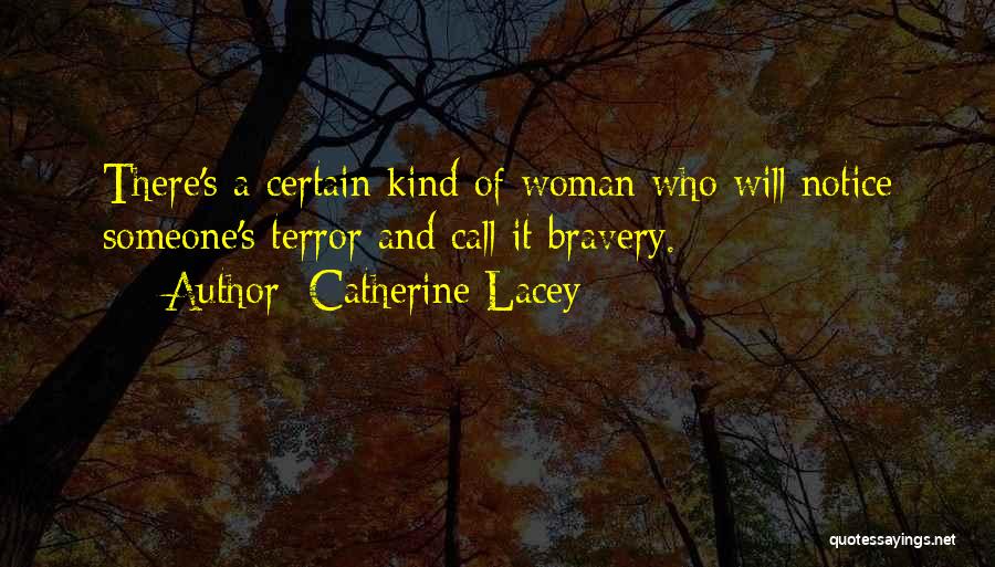 Catherine Lacey Quotes: There's A Certain Kind Of Woman Who Will Notice Someone's Terror And Call It Bravery.
