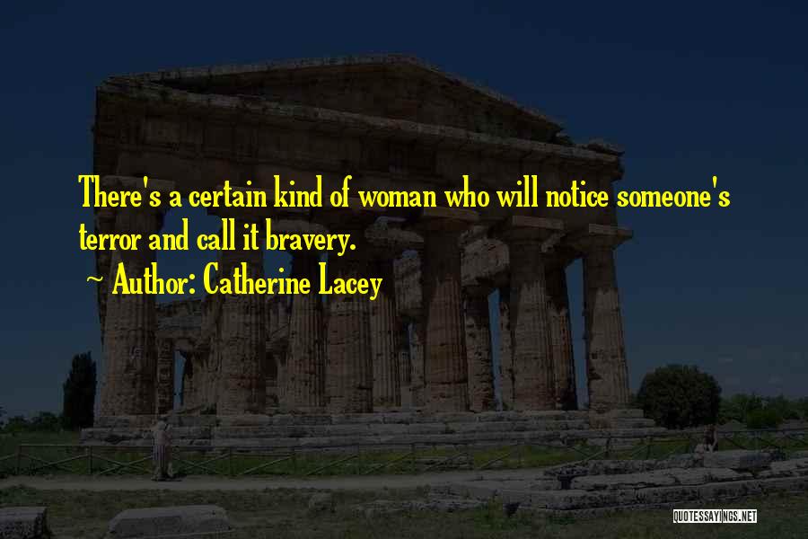 Catherine Lacey Quotes: There's A Certain Kind Of Woman Who Will Notice Someone's Terror And Call It Bravery.