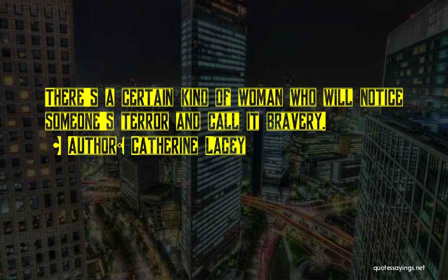 Catherine Lacey Quotes: There's A Certain Kind Of Woman Who Will Notice Someone's Terror And Call It Bravery.