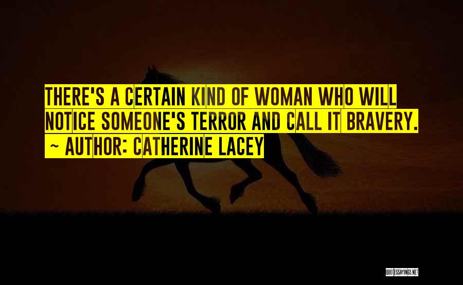 Catherine Lacey Quotes: There's A Certain Kind Of Woman Who Will Notice Someone's Terror And Call It Bravery.